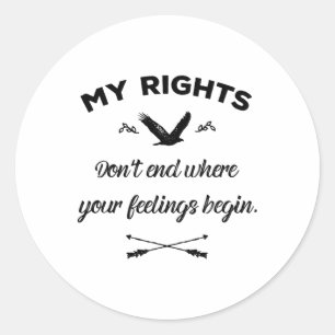 My Rights Don't End Where Your Feelings Begin 5 Classic Round Sticker