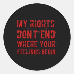 My Rights Don't End Where Your Feelings Begin - Re Classic Round Sticker