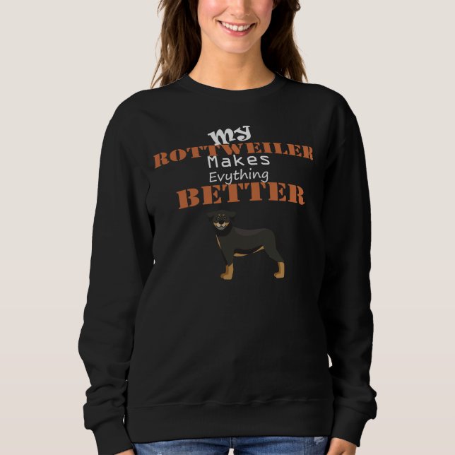 My Rottweiler Makes Everything Better   Rottweiler Sweatshirt (Front)