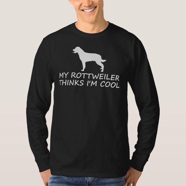 My Rottweiler Thinks I M Cool T-Shirt (Front)
