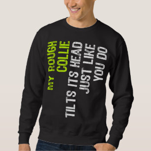 My Rough Collie Tilts Its Head Just Like You Do Do Sweatshirt