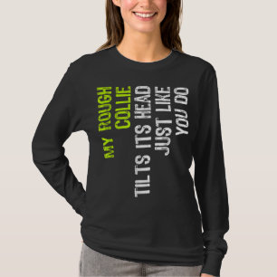 My Rough Collie Tilts Its Head Just Like You Do Do T-Shirt