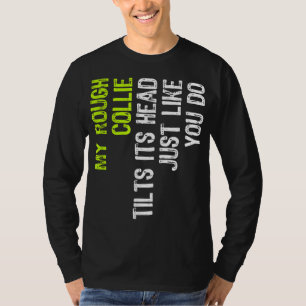 My Rough Collie Tilts Its Head Just Like You Do Do T-Shirt