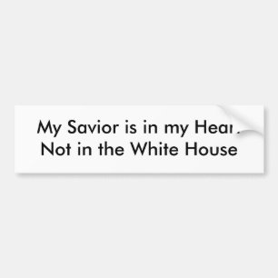 My Saviour is in my HeartNot in the White House Bumper Sticker