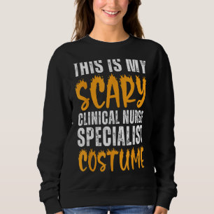 My Scary Clinical Nurse Specialist Costume Funny H Sweatshirt