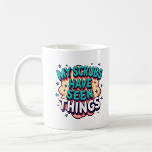 My Scrubs Have Seen Things Funny Nurse Mug