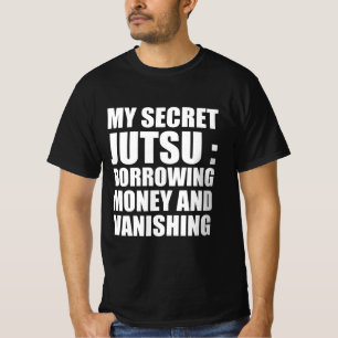 My secret Jutsu : borrowing money and vanishing  T-Shirt