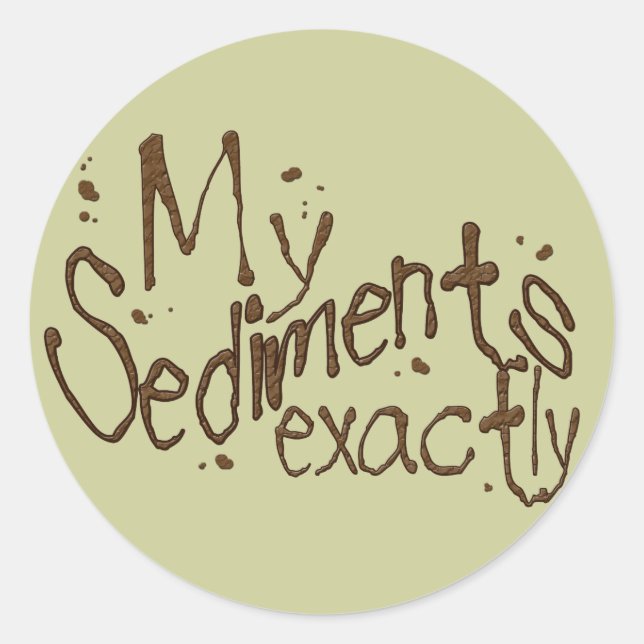 My Sediments Exactly Sticker (Front)