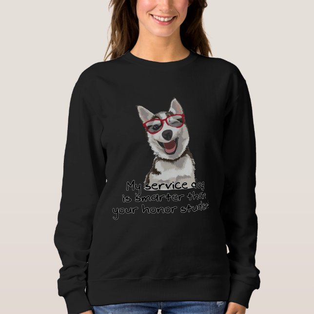 My Service Dog is Smarter than your Honor Student Sweatshirt (Front)