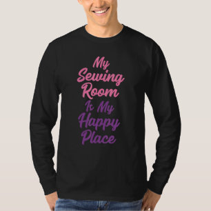 My Sewing Room Is My Happy Place Cutest T-Shirt