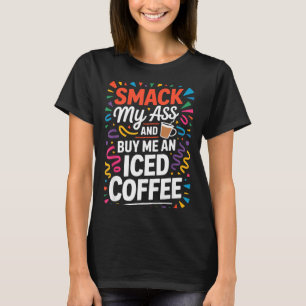 My Shirt Smack Buy Iced Coffee 1