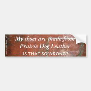 My Shoes are Made from Prairie Dog Leather Bumper Sticker