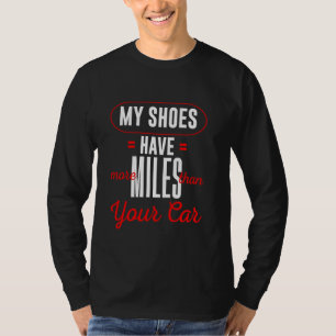 My Shoes Have More Miles Than Your Car Funny Runni T-Shirt
