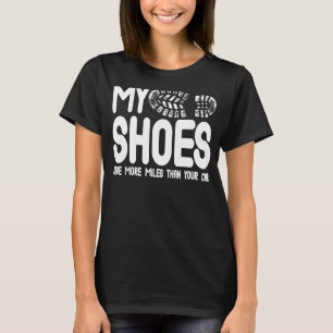 My Shoes Have More Miles Than Your Car Funny Runni T-Shirt