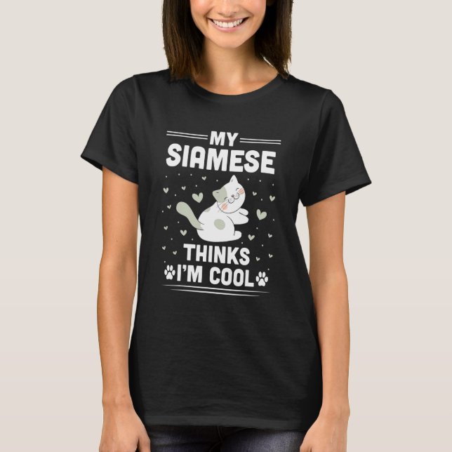 My Siamese Cat Thinks I'm Cool  Cat T-Shirt (Front)