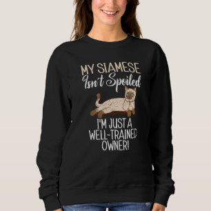 My Siamese isnt spoiled im just a well trained Own Sweatshirt