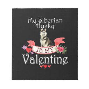 My Siberian Husky Dog Is My Valentine Present Notepad