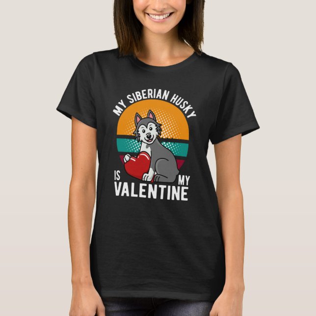 MY SIBERIAN HUSKY IS MY VALENTINE DOG HUSKY OWNER T-Shirt (Front)