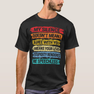 My Silence Doesn't Mean I Agree With You Funny T-Shirt