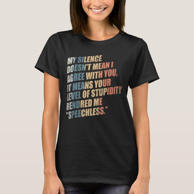 My Silence Doesn't Mean I Agree With You Sarcastic T-Shirt (Front)