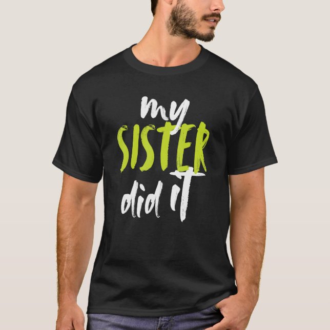 My Sister Did It Fun Big Sis Sister Little Brother T-Shirt (Front)