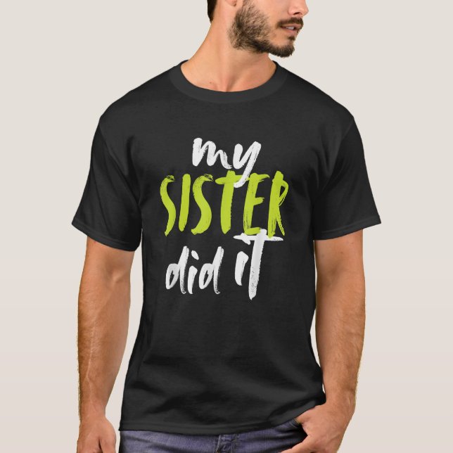 My Sister Did It Fun Big Sis Sister Little Brother T-Shirt (Front)