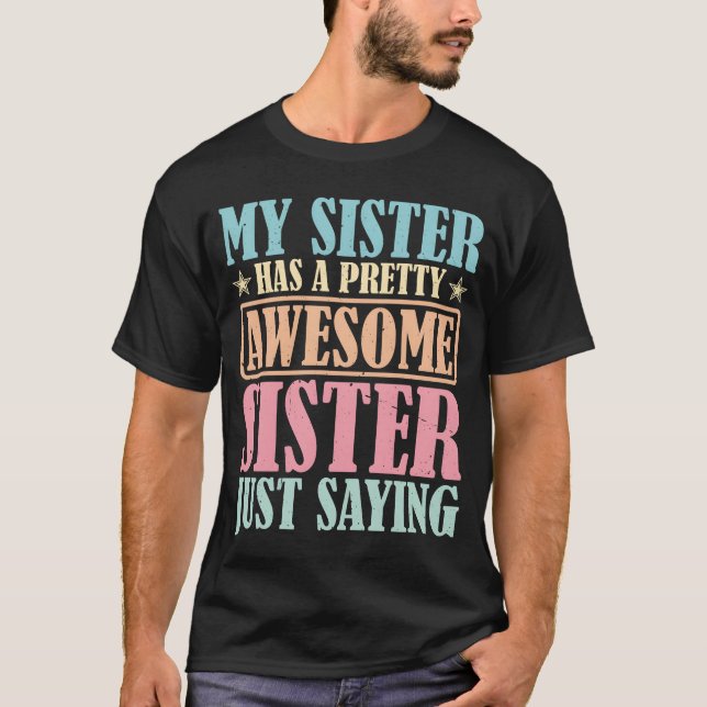 My Sister Has A Pretty Awesome Sister gift T-Shirt (Front)