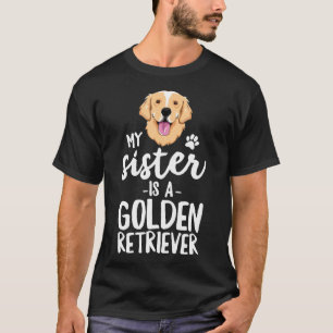 My Sister Is A Golden Retriever Dog Adopt Puppy Fa T-Shirt