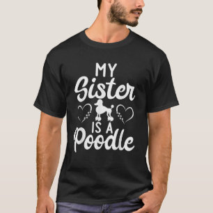 My Sister is a Poodle funny Poodle Dog Sister T-Shirt
