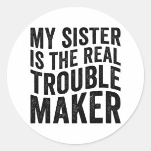 My Sister Is The Real Trouble Maker Classic Round Sticker