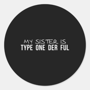 My Sister Is Type One Der Ful Diabetes Awareness  Classic Round Sticker