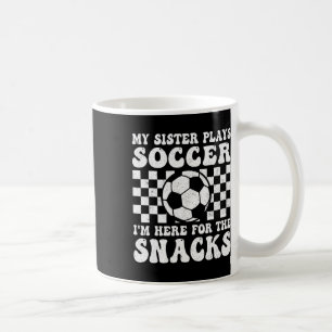My Sister Plays Soccer I'm Here For The Snacks Bro Coffee Mug