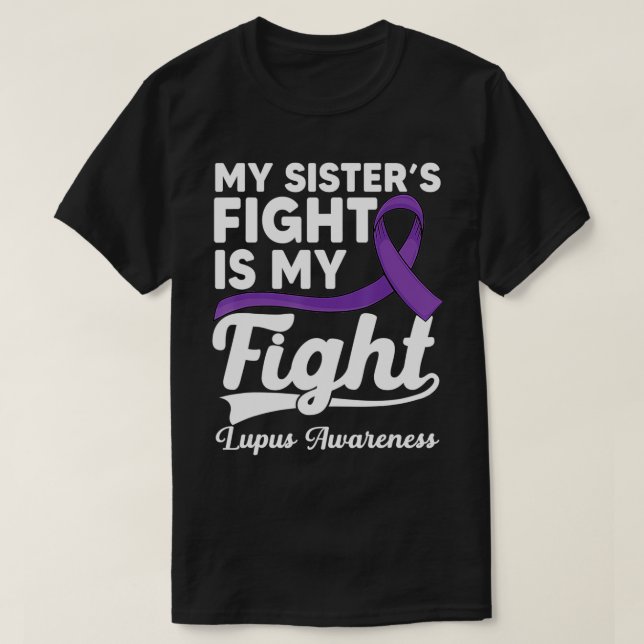My sister's fight is my fight survivor of a Lupus  T-Shirt (Design Front)