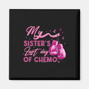 My Sister's Last Day Of Chemo Breast Cancer Surviv Magnet