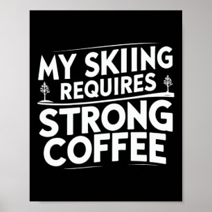 My Skiing Requires Strong Coffee Funny Ski Quotes Poster