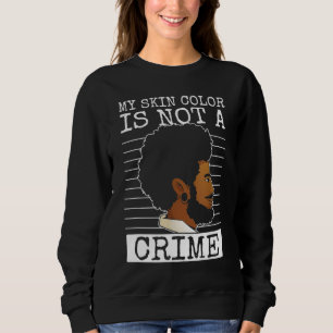 my skin colour is not a crime black history month  sweatshirt
