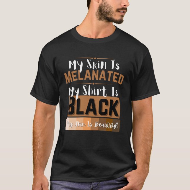 My Skin is Melanated My  Is Black Melanin Skin Ton T-Shirt (Front)