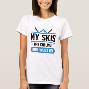 My Skis Are Calling And I Must Go T-Shirt