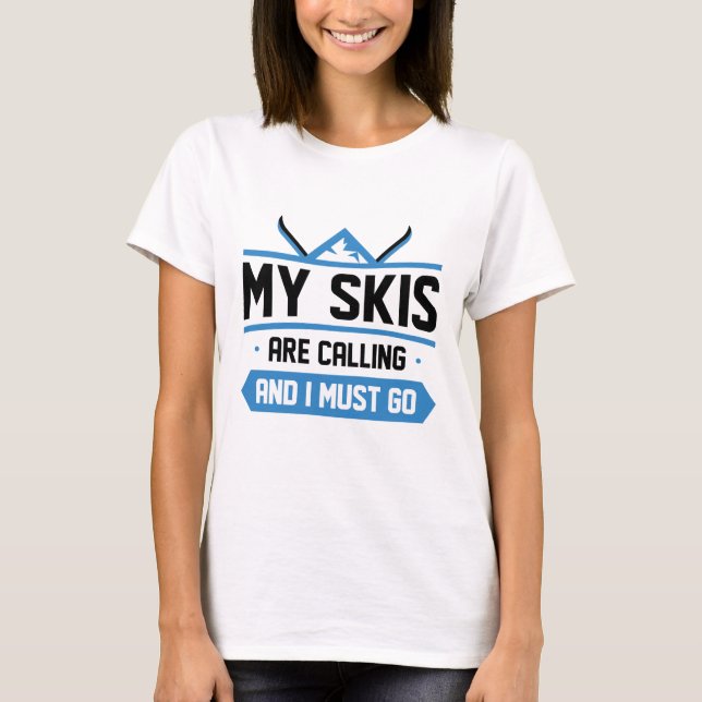 My Skis Are Calling And I Must Go T-Shirt (Front)