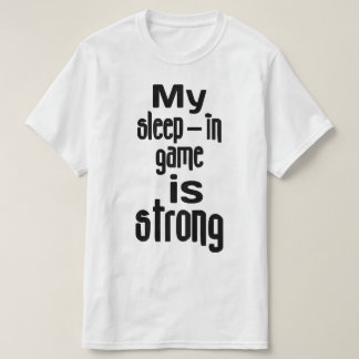 My Sleep-In Game Is Strong T-Shirt