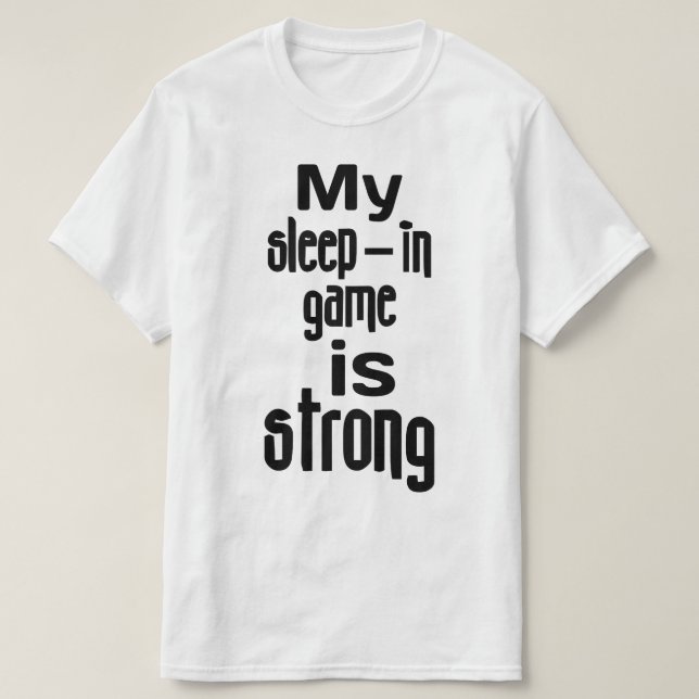 My Sleep-In Game Is Strong T-Shirt (Design Front)
