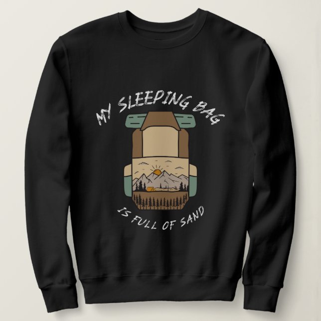 My Sleeping Bag İs Full Of Sand Desert Camping Sweatshirt (Design Front)