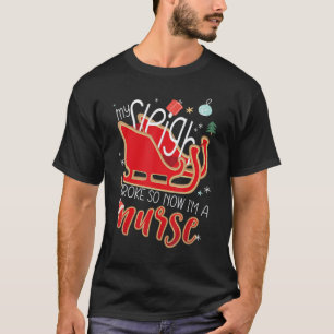 My Sleigh Broke So Now Im A Nurse Christmas T-Shirt