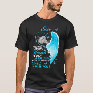 My Son I Wish I Could Climb Up To Heaven I Love &  T-Shirt
