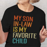 My Son In Law Is My Favourite Child Funny Family T-Shirt<br><div class="desc">My son-in-law is my favourite child for mother-in-law for everyone being part of a new family with their in-laws and having a wedding or engagement party. Grab it for any ocation or holiday and gifts it to mother or father in law.</div>