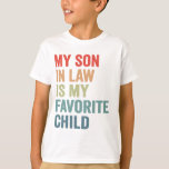My Son-IN-Law Is My Favourite Child Funny Mum Dad  T-Shirt<br><div class="desc">funny, mum, dad, son, law, gift, birthday, family, vintage</div>