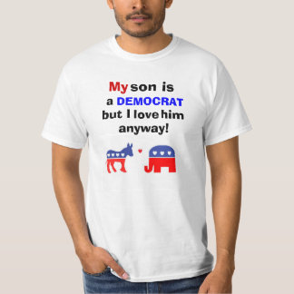 My son is a Democrat but I love him anyway T-Shirt