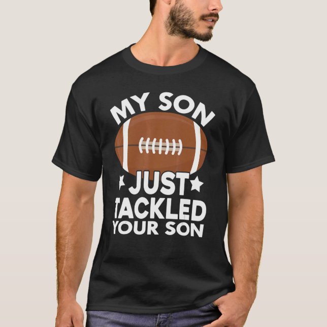 My Son Just Tackled Your Son Football  Cute T-Shirt (Front)