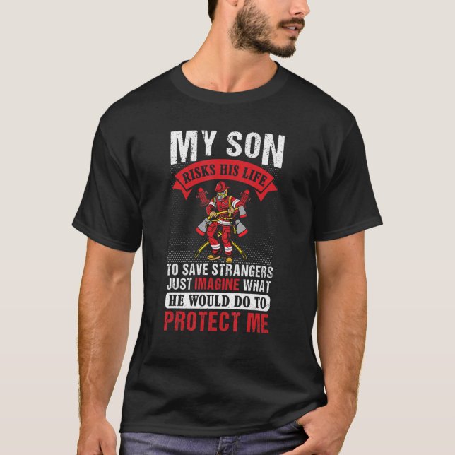 My Son Risks His Life For Strangers Firefighteru20 T-Shirt (Front)