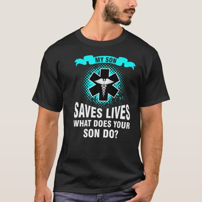 My Son Saves Lives What Does Your Son Do? T-Shirt (Front)